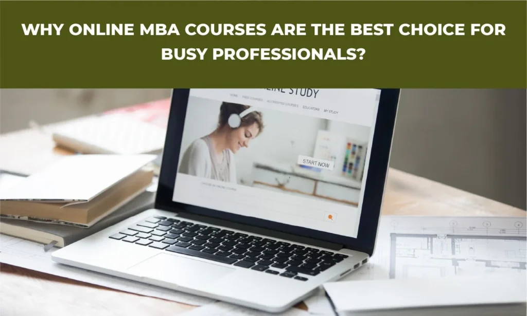 Why Online MBA Courses Are the Best Choice for Busy Professionals|Why Online MBA Courses Are the Best Choice for Busy Professionals|How Online MBA Programs Help to Manage Career and Education Effectively?|Why Online MBA Programs Are Cost-Effective for Professionals?|The Growing Popularity of Online MBA Courses Among Busy Professionals