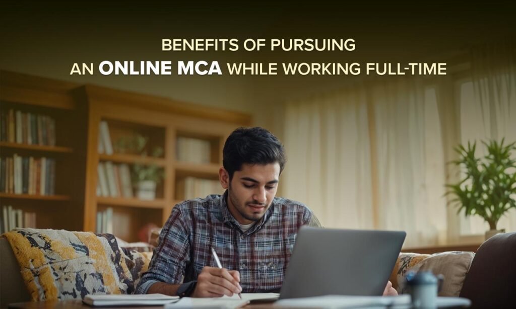 Benefits of Pursuing an Online Mca While Working Full-Time|Why Pursuing an Online MCA While Working Full-Time Is a Smart Choice|Balancing Work and Study: Tips for Full-Time Professionals Pursuing an Online MCA|Cost-Effectiveness of Online MCA Programs for Working Professionals