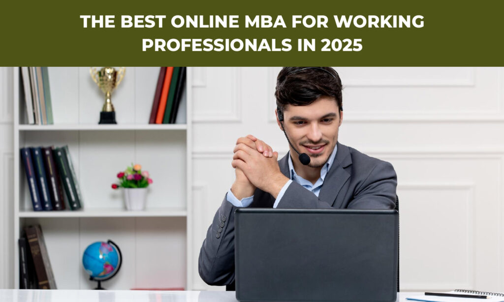 The Best Online MBA for Working Professionals in 2025|What Makes an Online MBA Ideal for Working Professionals?|Top Specialized Online MBA Programs for Career Growth|How to Choose the Best Online MBA for Working Professionals?