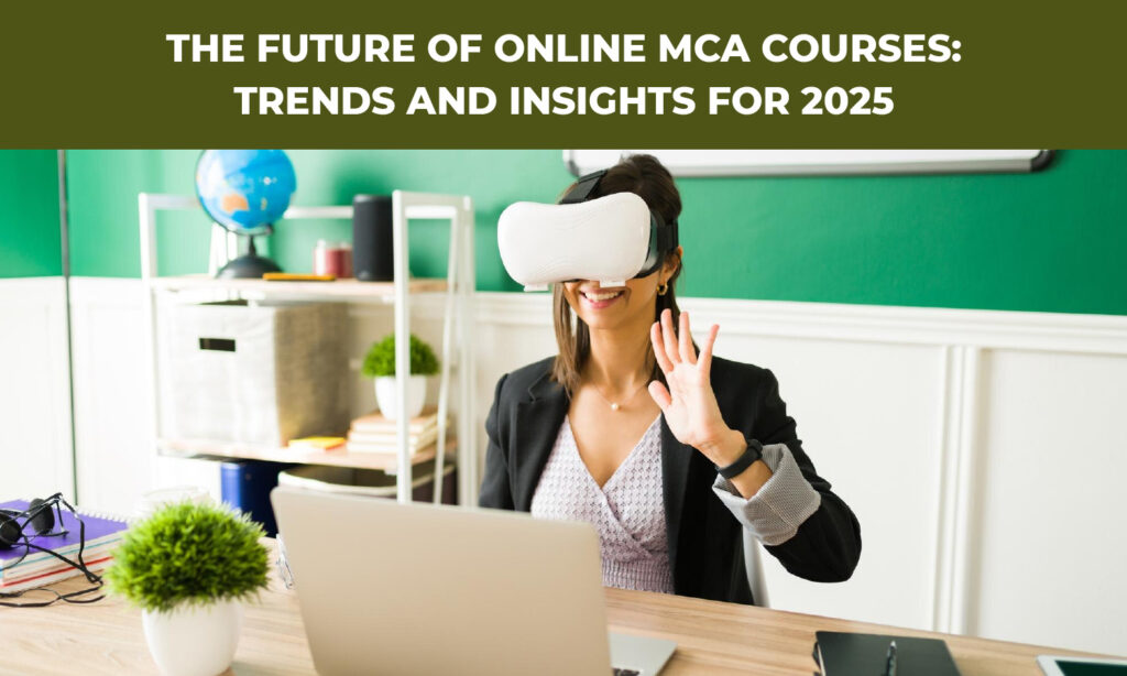 The Future of Online MCA Courses: Trends and Insights for 2025|Key Trends Shaping the Future of Online MCA Courses in 2025|The Growing Demand for Online MCA Courses Among IT Professionals|How Online MCA Courses Will Evolve to Meet Industry Needs in 2025?