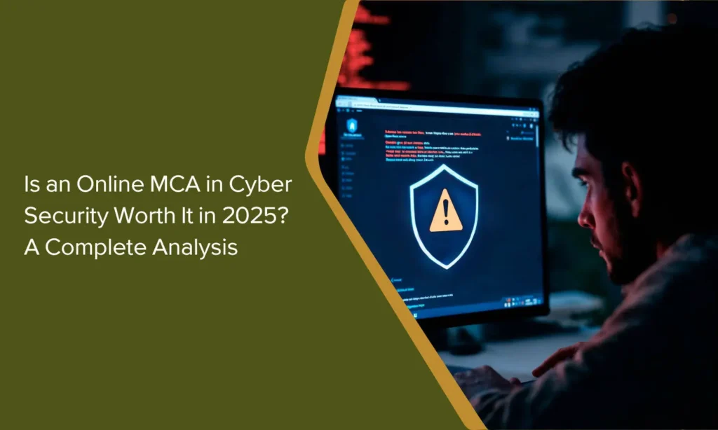 Is an Online MCA in Cyber Security Worth It in 2025? A Complete Analysis