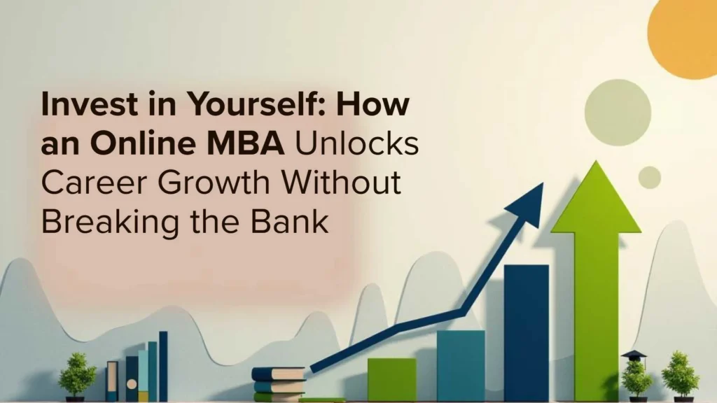 Invest in Yourself: How an Online MBA Unlocks Career Growth Without Breaking the Bank