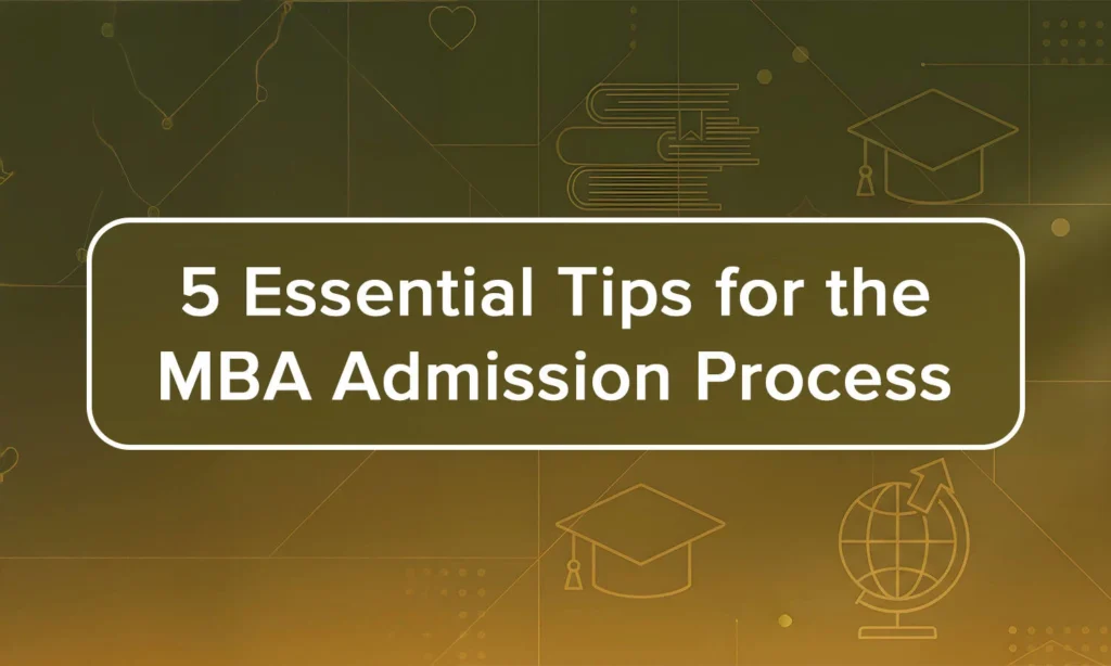 5 Essential Tips for the MBA Admission Process