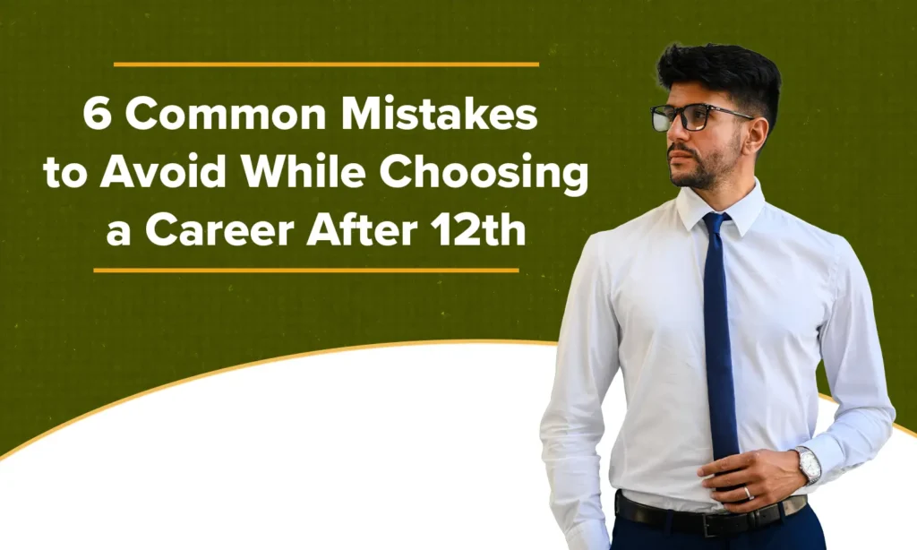 6 Common Mistakes to Avoid While Choosing a Career After 12th
